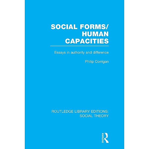 Social Forms/Human Capacities (RLE Social Theory), Philip Corrigan