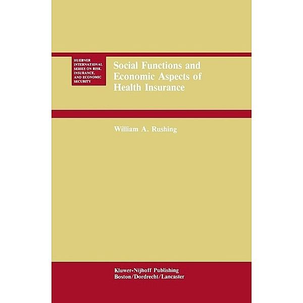 Social Functions and Economic Aspects of Health Insurance / Huebner International Series on Risk, Insurance and Economic Security Bd.5, William A. Rushing