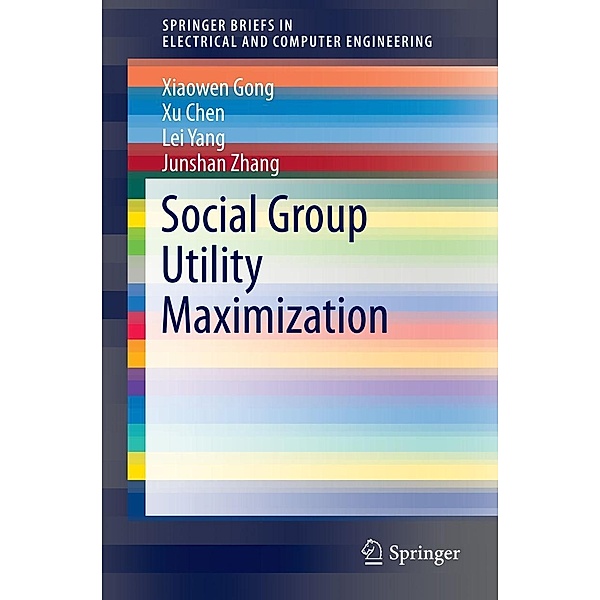Social Group Utility Maximization / SpringerBriefs in Electrical and Computer Engineering, Xiaowen Gong, Xu Chen, Lei Yang, Junshan Zhang