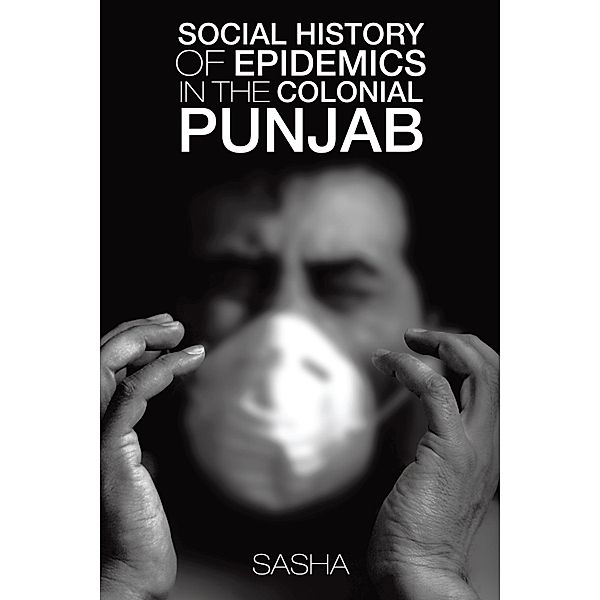 Social History of Epidemics in the Colonial Punjab, Sasha
