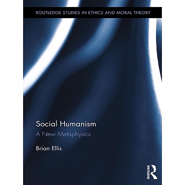 Social Humanism / Routledge Studies in Ethics and Moral Theory, Brian Ellis