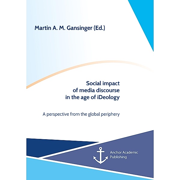 Social impact of media discourse in the age of iDeology. A perspective from the global periphery, Martin A. M. Gansinger