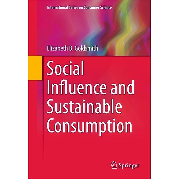 Social Influence and Sustainable Consumption / International Series on Consumer Science, Elizabeth B Goldsmith