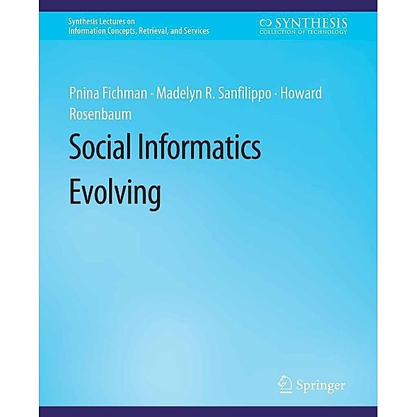 Social Informatics Evolving / Synthesis Lectures on Information Concepts, Retrieval, and Services, Pnina Fichman, Madelyn R. Sanfilippo, Howard Rosenbaum