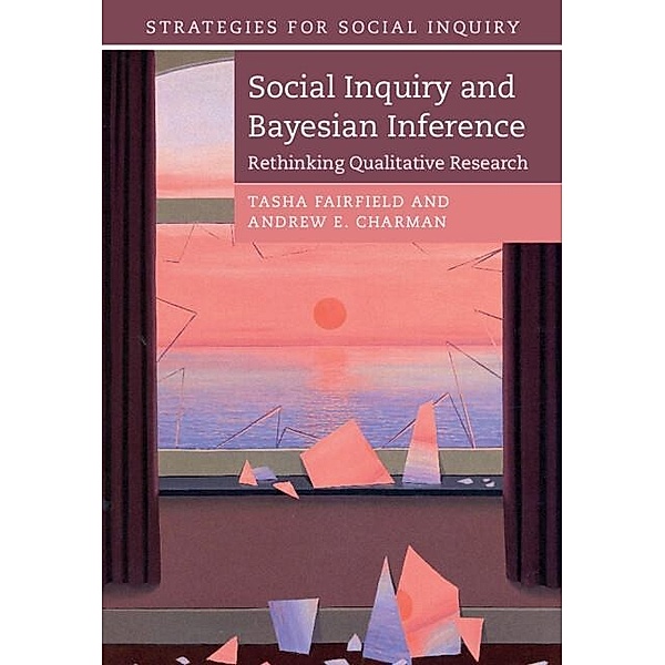 Social Inquiry and Bayesian Inference / Strategies for Social Inquiry, Tasha Fairfield