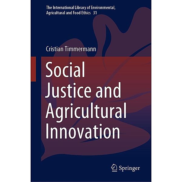 Social Justice and Agricultural Innovation / The International Library of Environmental, Agricultural and Food Ethics Bd.31, Cristian Timmermann