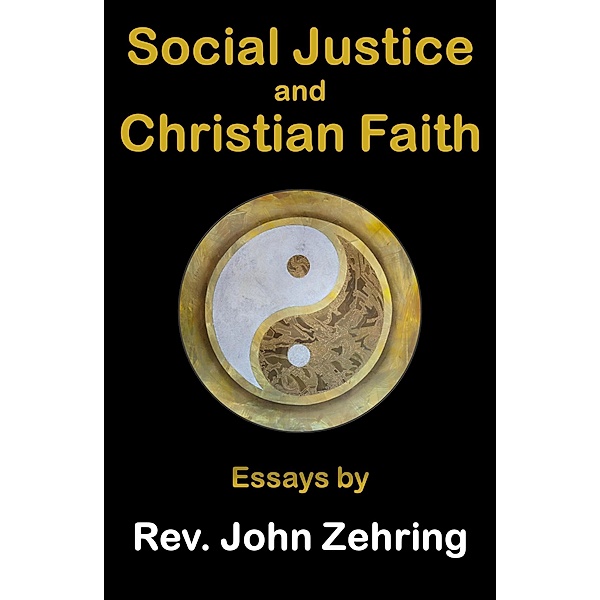 Social Justice and Christian Faith:  Essays by Rev. John Zehring / Social Justice, John Zehring