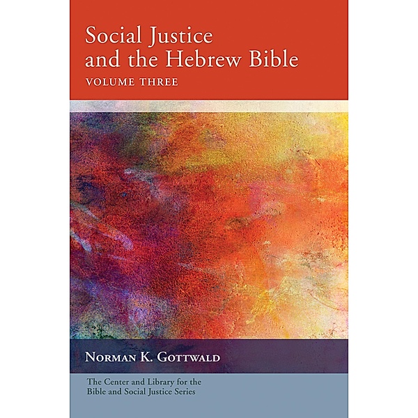 Social Justice and the Hebrew Bible, Volume Three / Center and Library for the Bible and Social Justice Series, Norman K. Gottwald