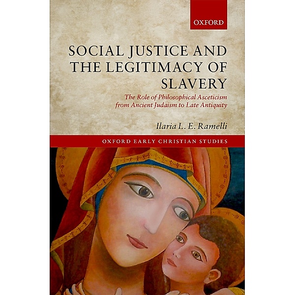 Social Justice and the Legitimacy of Slavery / Oxford Early Christian Studies, Ilaria L. E. Ramelli