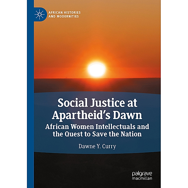 Social Justice at Apartheid's Dawn, Dawne Y. Curry