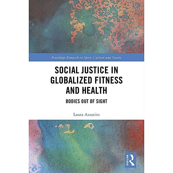 Social Justice in Globalized Fitness and Health, Laura Azzarito