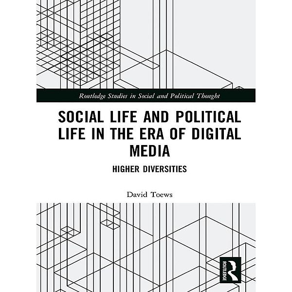 Social Life and Political Life in the Era of Digital Media, David Toews