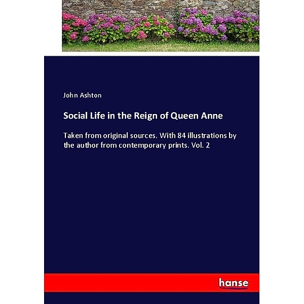 Social Life in the Reign of Queen Anne, John Ashton