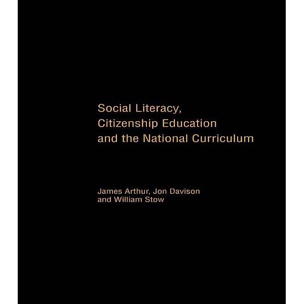 Social Literacy, Citizenship Education and the National Curriculum, James Arthur, Jon Davison, William Stow