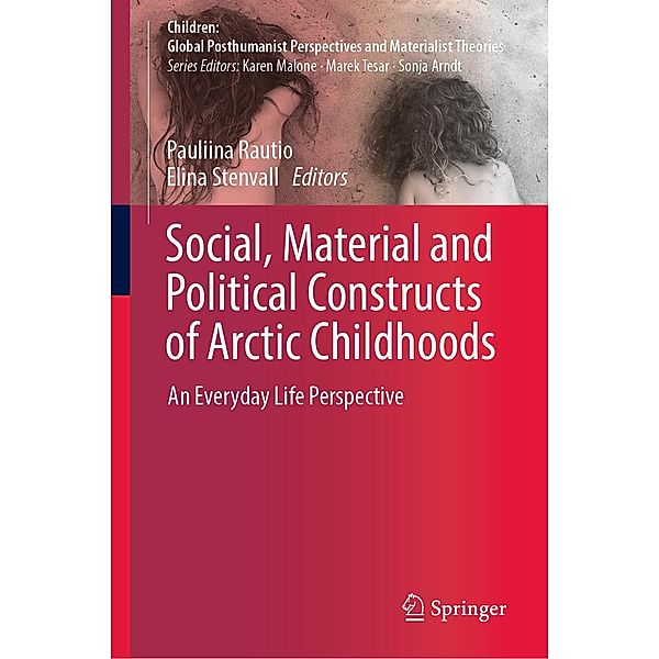 Social, Material and Political Constructs of Arctic Childhoods / Children: Global Posthumanist Perspectives and Materialist Theories