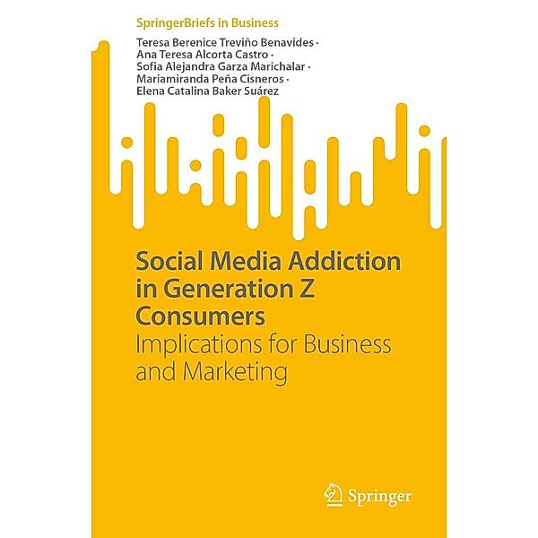 Social Media Addiction in Generation Z Consumers / SpringerBriefs in Business, Teresa Berenice Treviño Benavides, Ana Teresa Alcorta Castro, Sofia Alejandra Garza Marichalar, Mariamiranda Peña Cisneros, Elena Catalina Baker Suárez