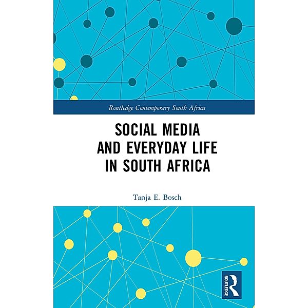 Social Media and Everyday Life in South Africa, Tanja E Bosch
