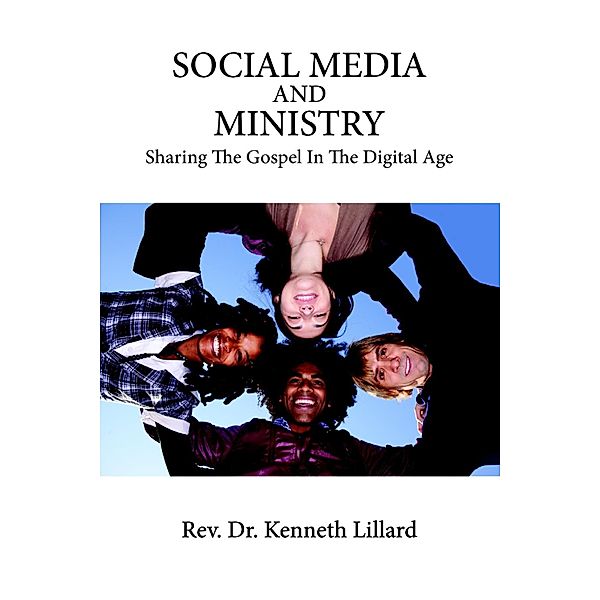 Social Media and Ministry : Sharing the Gospel in the Digital Age, Rev. Kenneth Lillard
