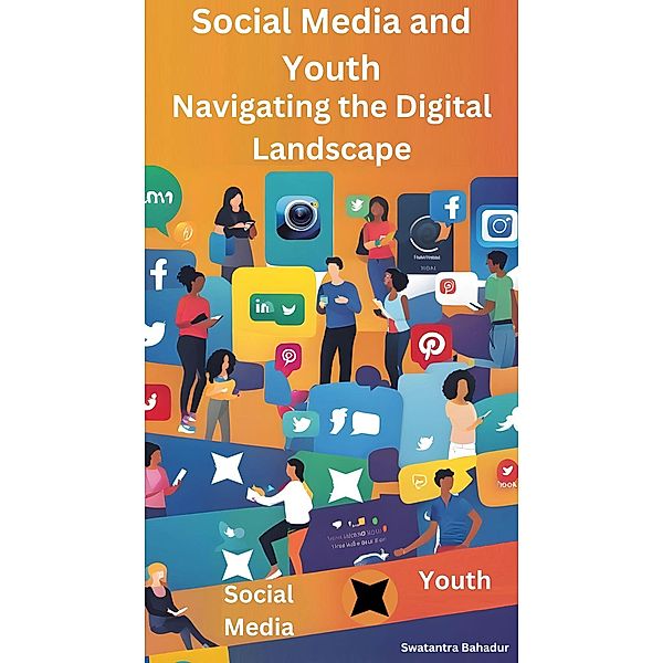 Social Media and Youth: Navigating the Digital Landscape, Swatantra Bahadur