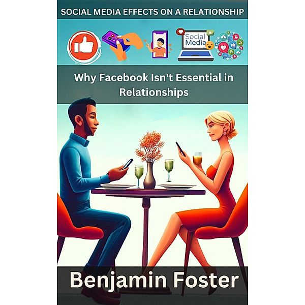 Social Media Effects on A Relationship| Why Facebook Isn't Essential in Relationships, Benjamin Foster