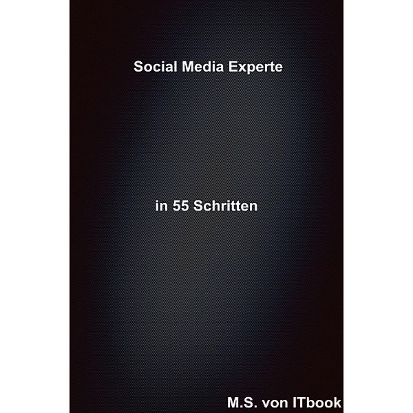 Social Media Experte in 55 Schritten, M. S.
