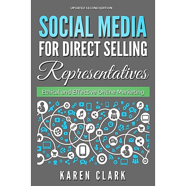 Social Media for Direct Selling Representatives: Ethical and Effective Online Marketing, 2018 Edition, Karen Clark