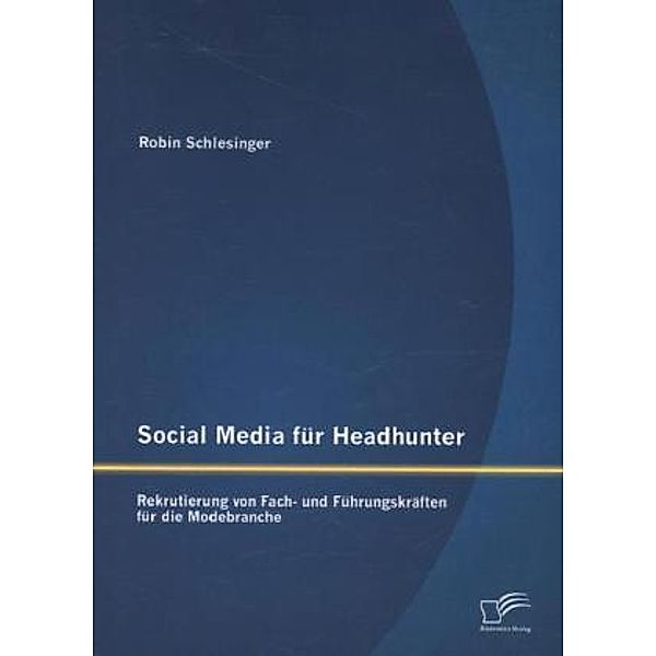 Social Media für Headhunter: Rekrutierung von Fach- und Führungskräften für die Modebranche, Robin Schlesinger