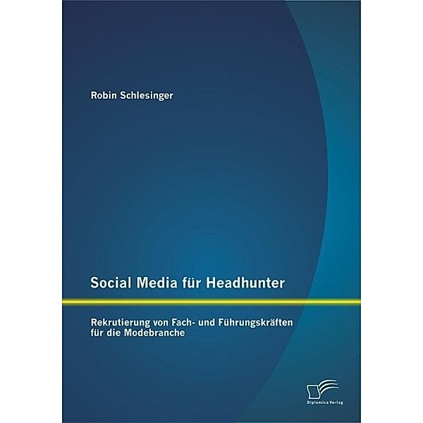 Social Media für Headhunter: Rekrutierung von Fach- und Führungskräften für die Modebranche, Robin Schlesinger