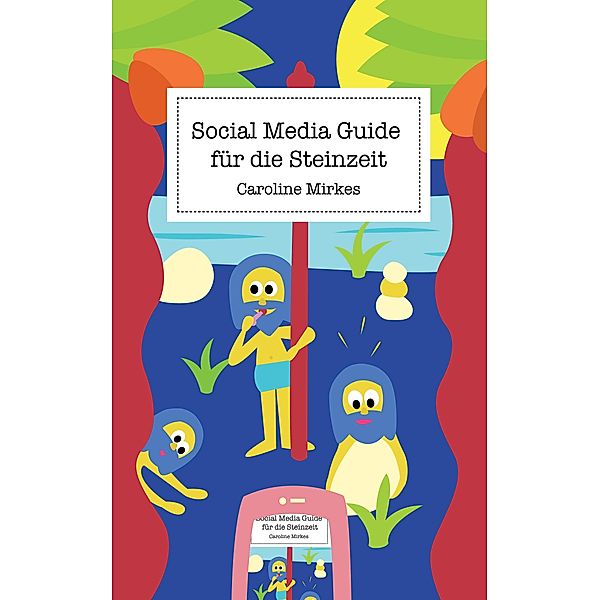 Social Media Guide für die Steinzeit, Caroline Mirkes