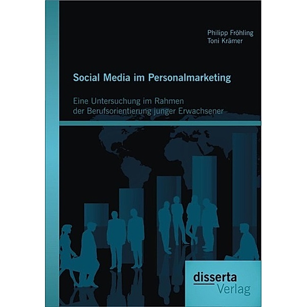 Social Media im Personalmarketing: Eine Untersuchung im Rahmen der Berufsorientierung junger Erwachsener, Philipp Fröhling, Toni Krämer