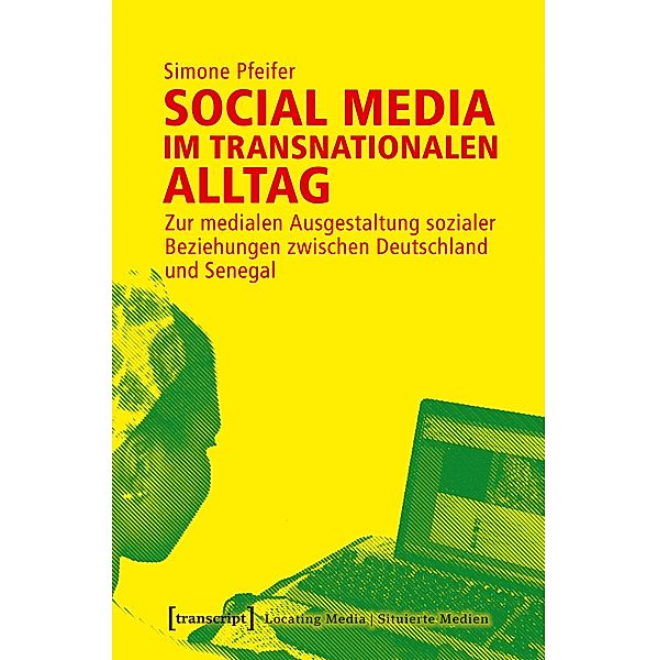 Social Media im transnationalen Alltag / Locating Media/Situierte Medien Bd.18, Simone Pfeifer