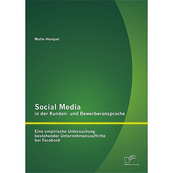 Social Media in der Kunden- und Bewerberansprache: Eine empirische Untersuchung bestehender Unternehmensauftritte bei Facebook, Malte Hempel