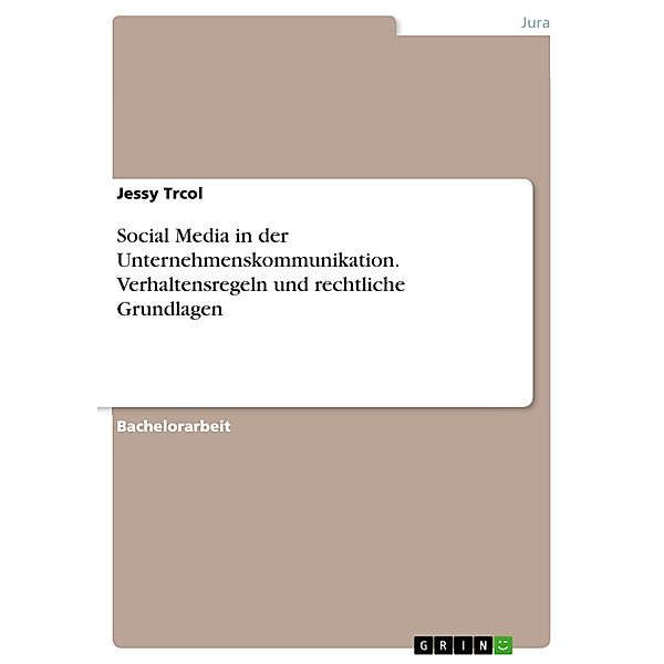 Social Media in der Unternehmenskommunikation. Verhaltensregeln und rechtliche Grundlagen, Jessy Trcol