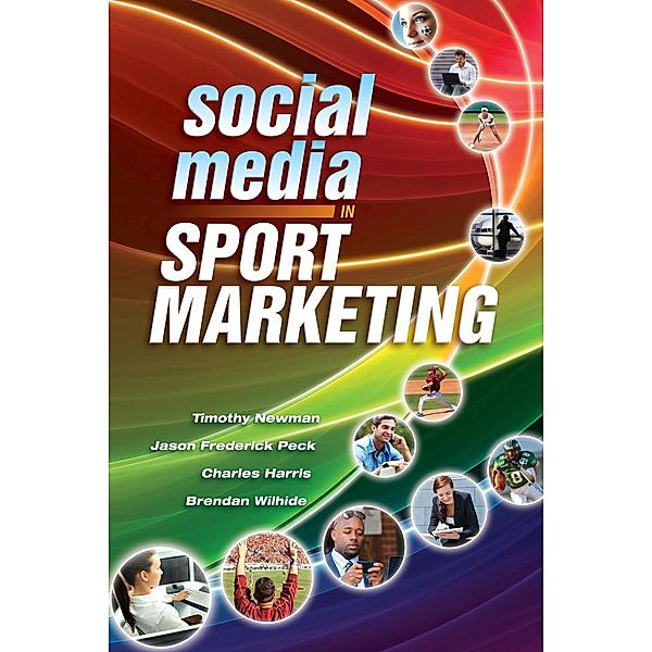 Social Media in Sport Marketing, Timothy Newman, Jason Peck, Brendan Wilhide