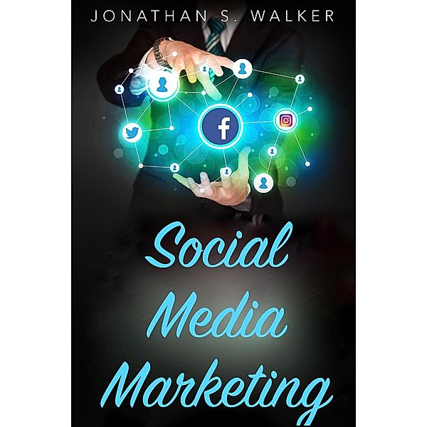 Social Media Marketing, Jonathan S. Walker