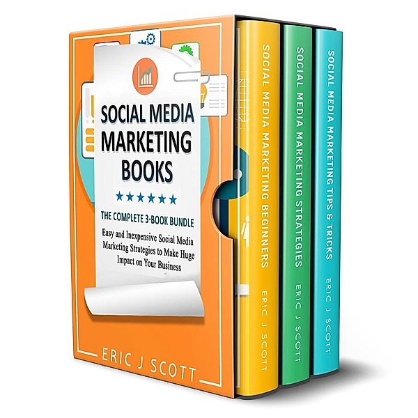 Social Media Marketing Books: 3 Manuscripts in 1 Easy and Inexpensive Social Media Marketing Strategies to Make Huge Impact on Your Business, Eric J Scott