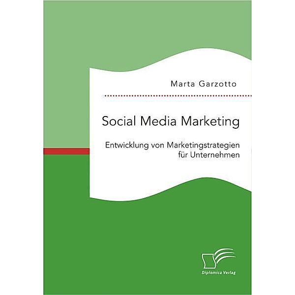 Social Media Marketing: Entwicklung von Marketingstrategien für Unternehmen, Marta Garzotto