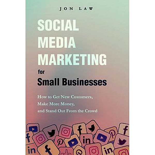 Social Media Marketing  for Small Businesses, Jon Law