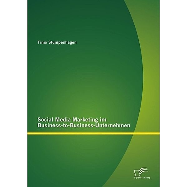 Social Media Marketing im Business-to-Business-Unternehmen, Timo Stumpenhagen