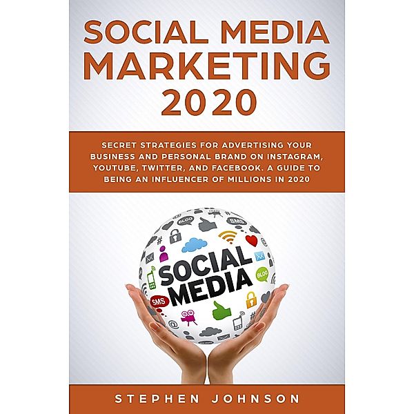 Social Media Marketing in 2020: Secret Strategies for Advertising Your Business and Personal Brand On Instagram, YouTube, Twitter, And Facebook. A Guide to being an Influencer of Millions In 2020., Stephen Johnson