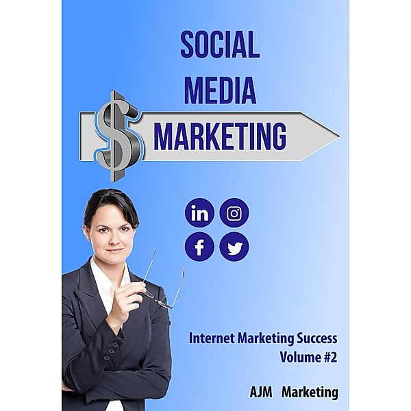 Social Media Marketing (Internet Marketing Success, #2), Ajm Marketing