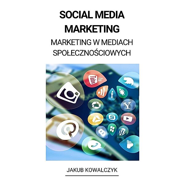 Social Media Marketing (Marketing w Mediach Spolecznosciowych), Jakub Kowalczyk