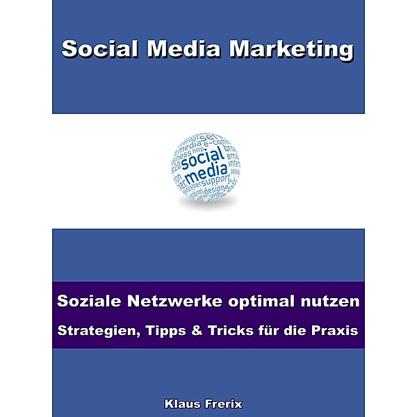 Social Media Marketing - Soziale Netzwerke optimal nutzen -Strategien, Tipps & Tricks für die Praxis, Klaus Frerix