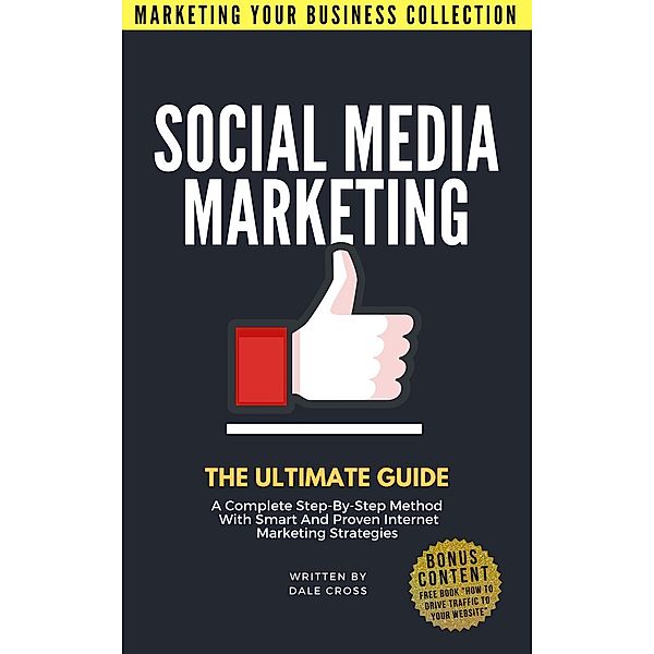Social Media Marketing The Ultimate Guide (MARKETING YOUR BUSINESS COLLECTION), Dale Cross