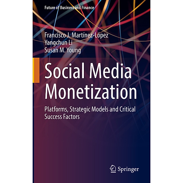 Social Media Monetization, Francisco J. Martínez-López, Yangchun Li, Susan M. Young
