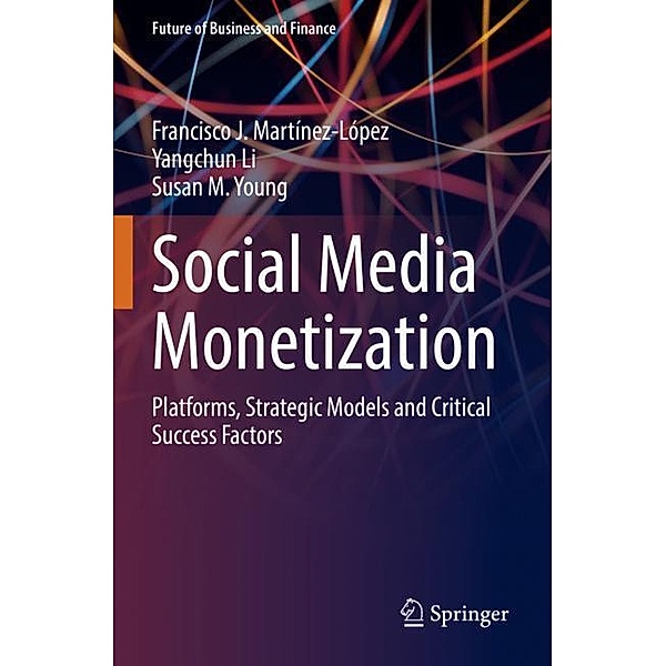 Social Media Monetization, Francisco J. Martínez-López, Yangchun Li, Susan M. Young