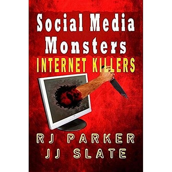 Social Media Monsters: Killers Who Target Victims on the Internet: Facebook, Craigslist / RJ Parker, Rj Parker