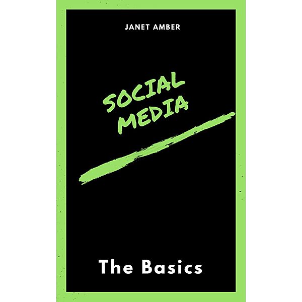 Social Media: The Basics, Janet Amber