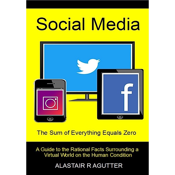 Social Media The Sum of Everything Equals Zero, Alastair R Agutter