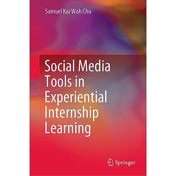 Social Media Tools in Experiential Internship Learning, Samuel Kai Wah Chu